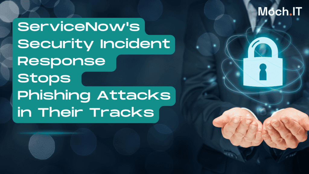 ServiceNow Security Incident Response Stops Phishing Attacks in Their Tracks