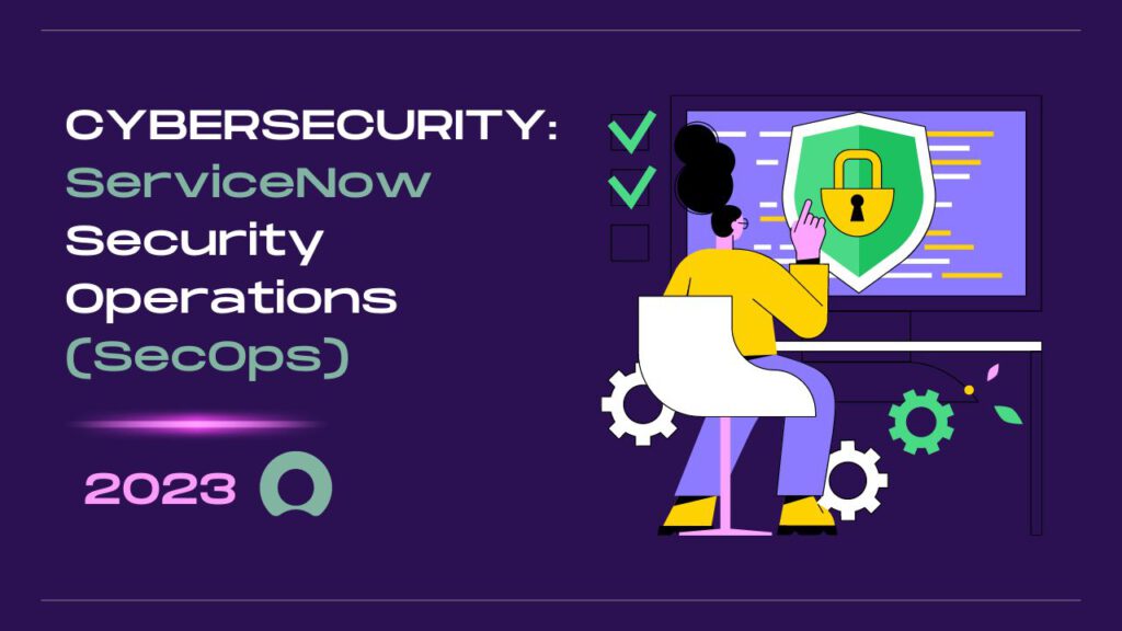 Cybersecurity: ServiceNow Security Operations (SecOps)