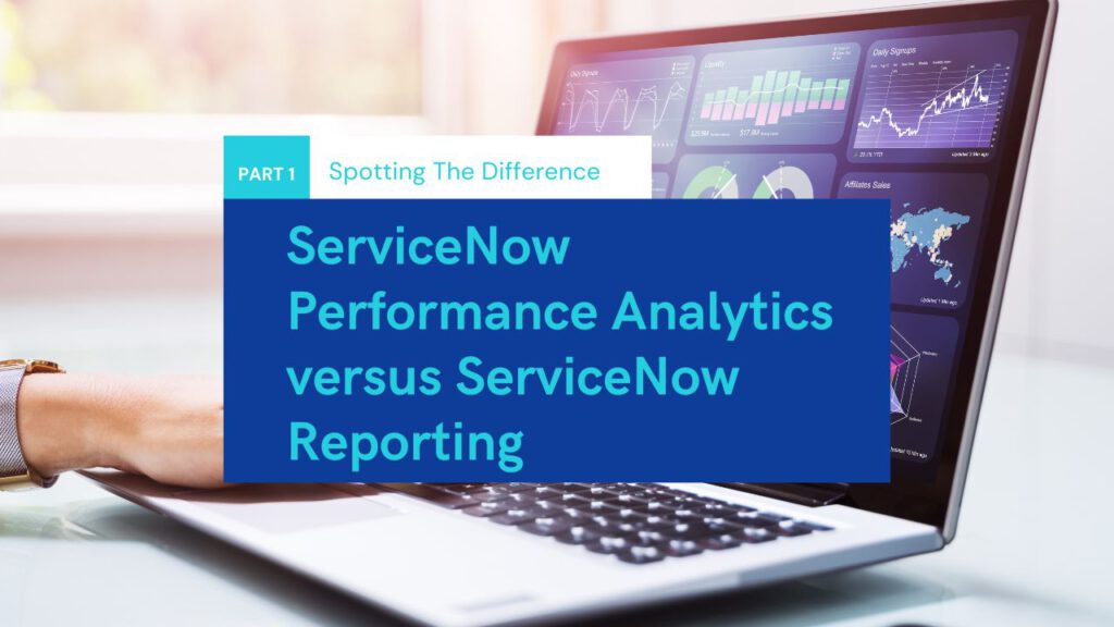 ServiceNow Performance Analytics versus ServiceNow Reporting: Spotting the difference. Part One.