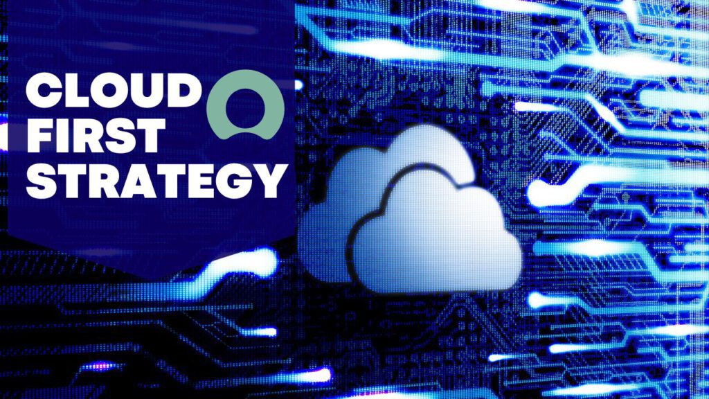 What is a Cloud-First Strategy and How To Adopt It?