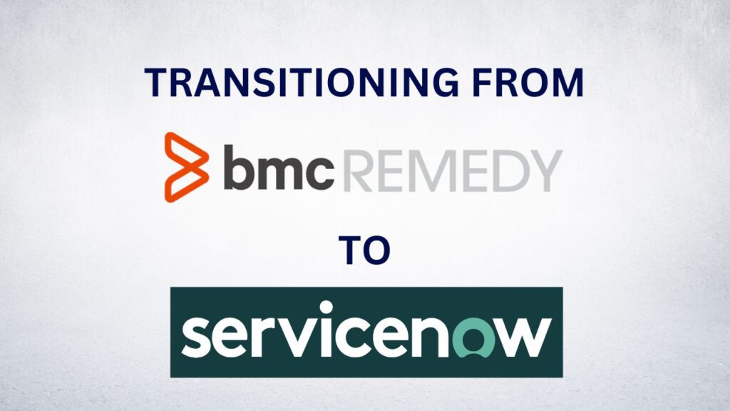 Transitioning From BMC Remedy To ServiceNow: When To Migrate and The Benefits